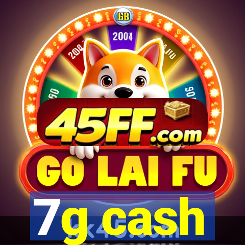 7g cash
